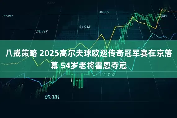 八戒策略 2025高爾夫球歐巡傳奇冠軍賽在京落幕 54歲老將霍恩奪冠